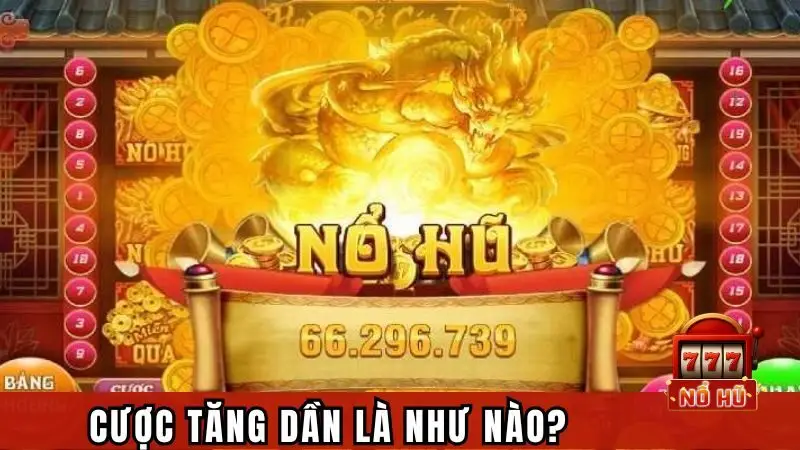 Cược tăng dần trong nổ hũ là như nào?