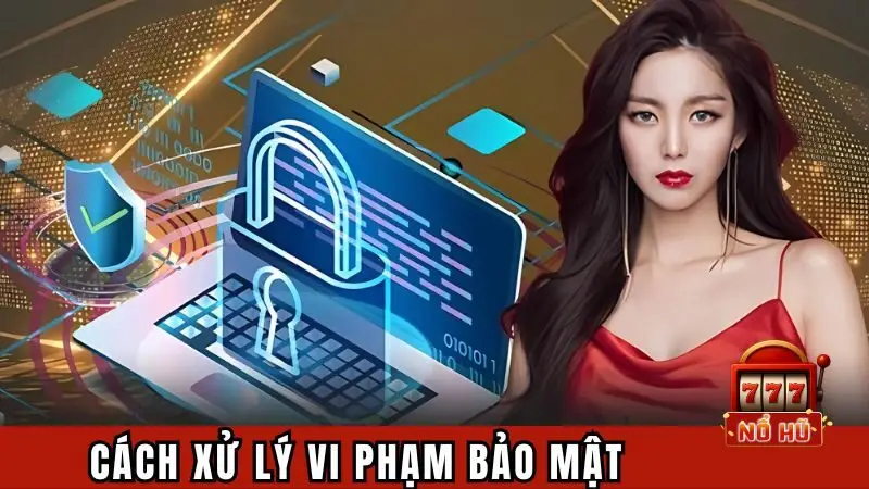Cách xử lý vi phạm an toàn thông tin