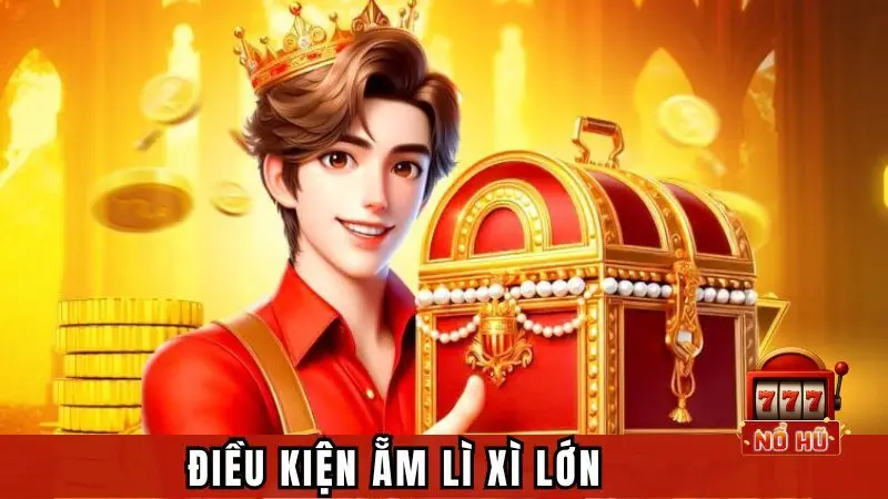 Điều kiện ẵm lì xì lớn