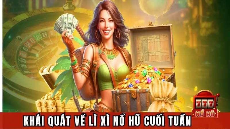 Khái quát qua về lì xì nổ hũ cuối tuần