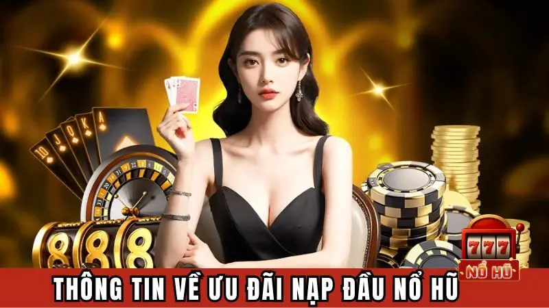 Thông tin về ưu đãi nạp đầu nổ hũ